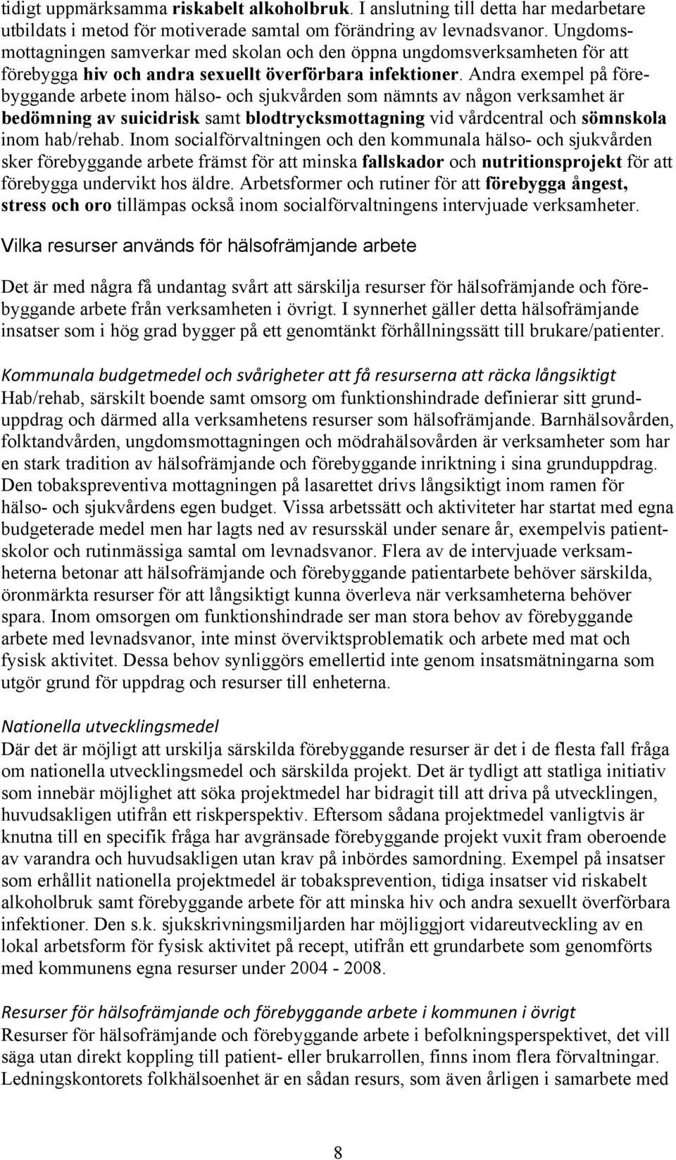 Andra exempel på förebyggande arbete inom hälso- och sjukvården som nämnts av någon verksamhet är bedömning av suicidrisk samt blodtrycksmottagning vid vårdcentral och sömnskola inom hab/rehab.