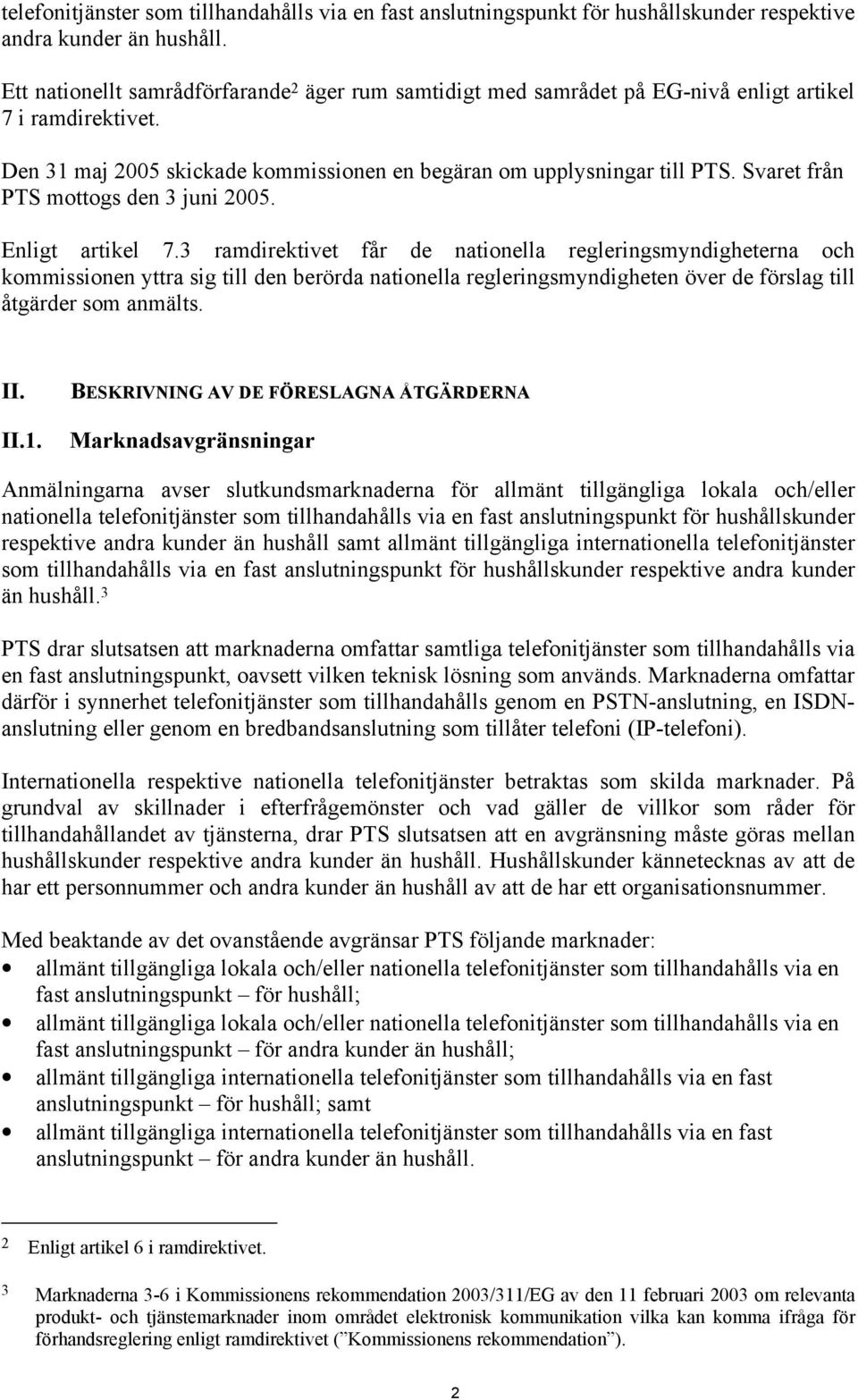 Svaret från PTS mottogs den 3 juni 2005. Enligt artikel 7.