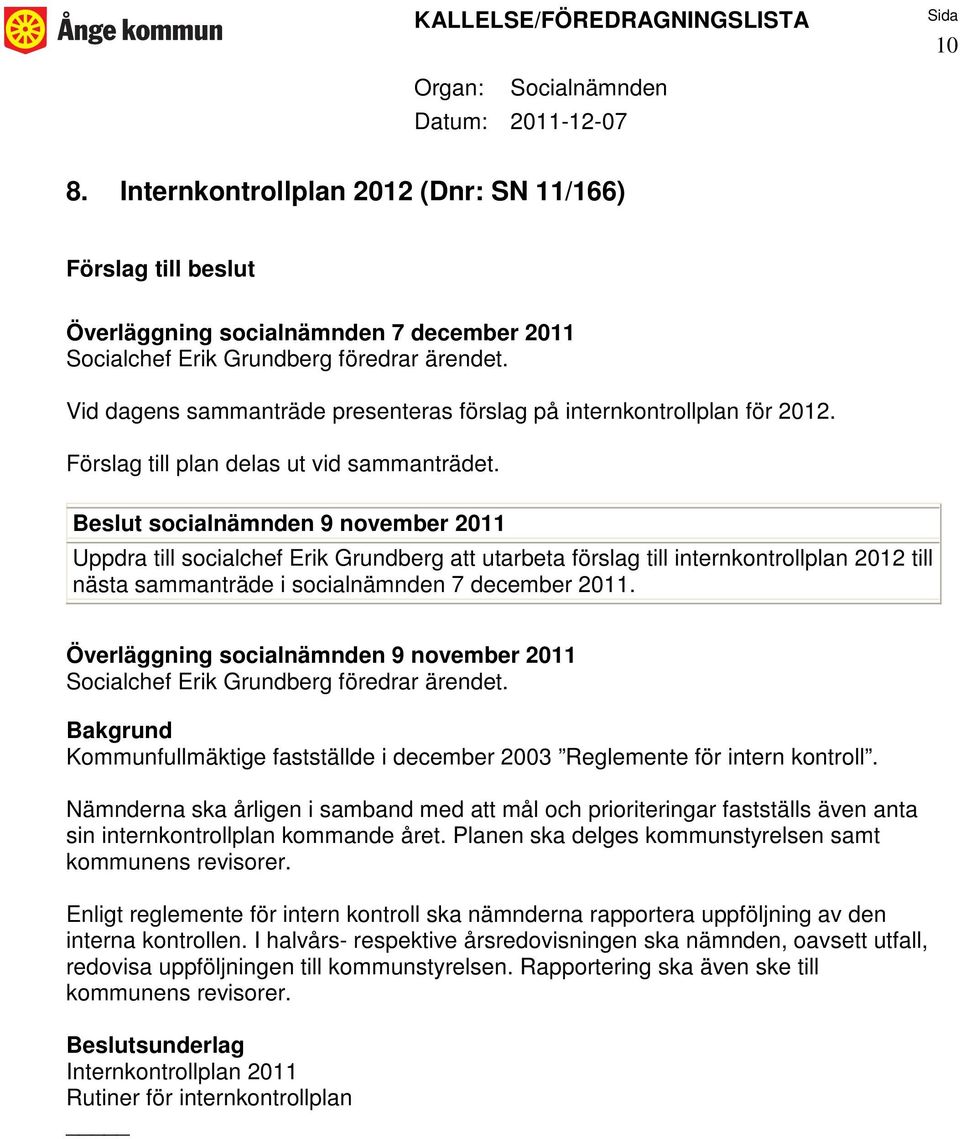 Beslut socialnämnden 9 november 2011 Uppdra till socialchef Erik Grundberg att utarbeta förslag till internkontrollplan 2012 till nästa sammanträde i socialnämnden 7 december 2011.