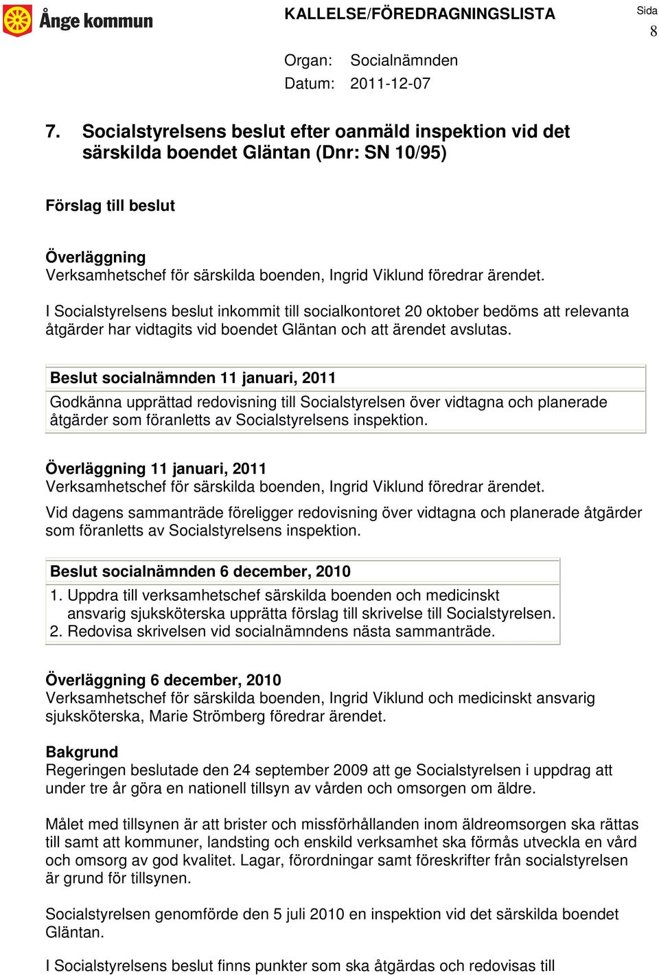 Beslut socialnämnden 11 januari, 2011 Godkänna upprättad redovisning till Socialstyrelsen över vidtagna och planerade åtgärder som föranletts av Socialstyrelsens inspektion.