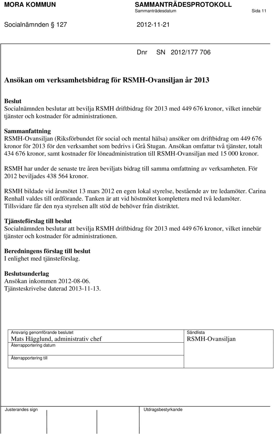 RSMH-Ovansiljan (Riksförbundet för social och mental hälsa) ansöker om driftbidrag om 449 676 kronor för 2013 för den verksamhet som bedrivs i Grå Stugan.