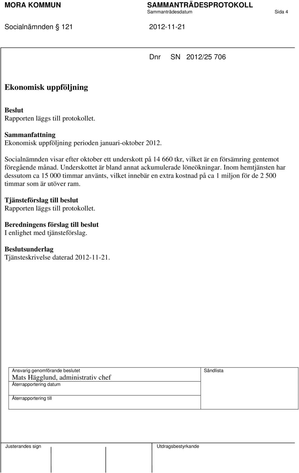 Socialnämnden visar efter oktober ett underskott på 14 660 tkr, vilket är en försämring gentemot föregående månad.