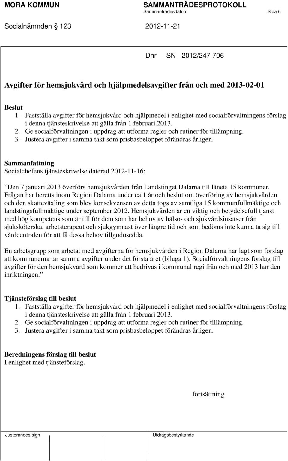 13. 2. Ge socialförvaltningen i uppdrag att utforma regler och rutiner för tillämpning. 3. Justera avgifter i samma takt som prisbasbeloppet förändras årligen.
