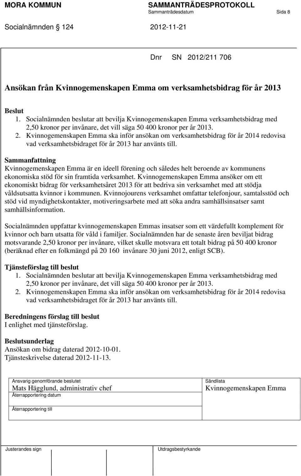 50 kronor per invånare, det vill säga 50 400 kronor per år 2013. 2. Kvinnogemenskapen Emma ska inför ansökan om verksamhetsbidrag för år 2014 redovisa vad verksamhetsbidraget för år 2013 har använts till.