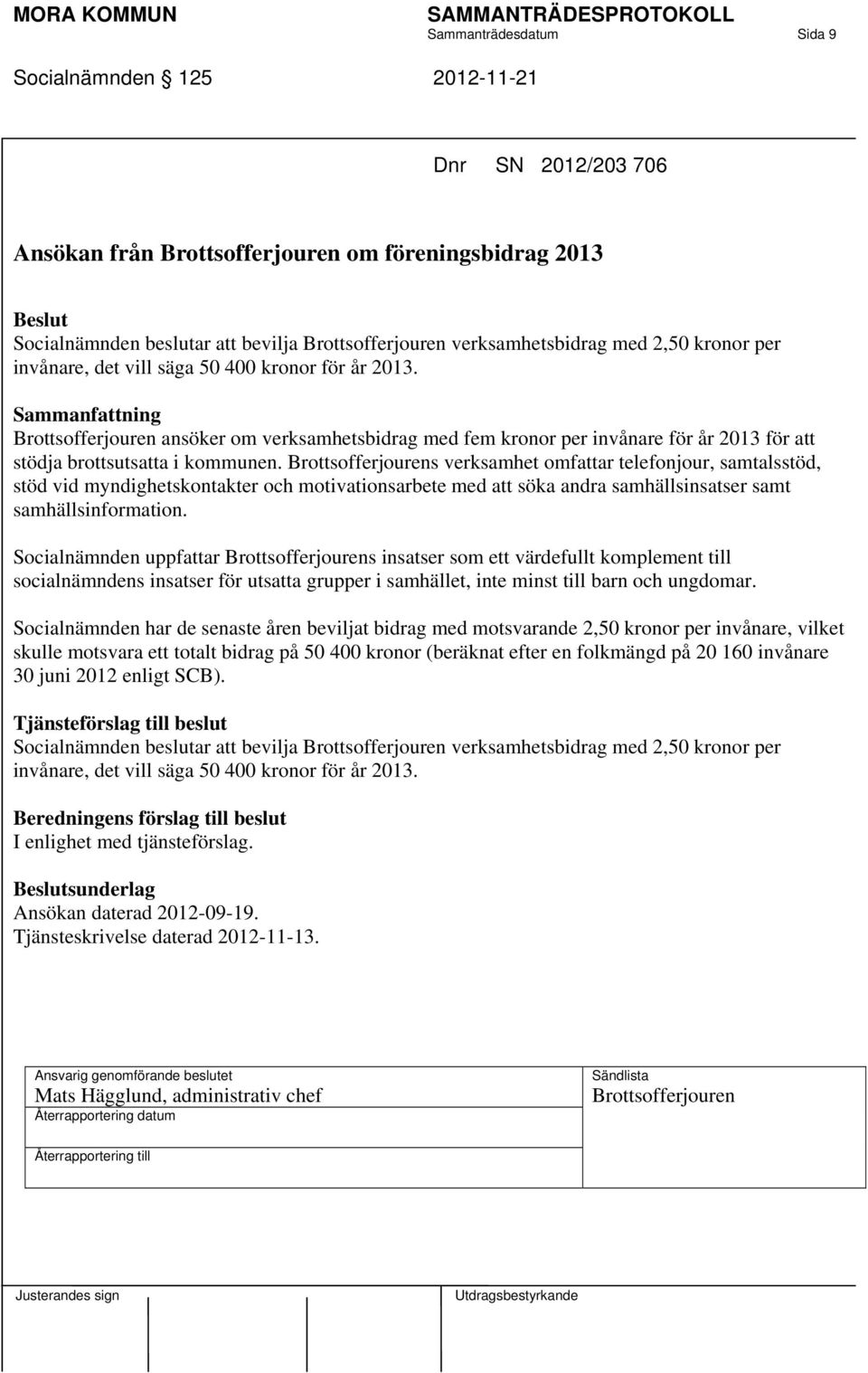 Brottsofferjourens verksamhet omfattar telefonjour, samtalsstöd, stöd vid myndighetskontakter och motivationsarbete med att söka andra samhällsinsatser samt samhällsinformation.