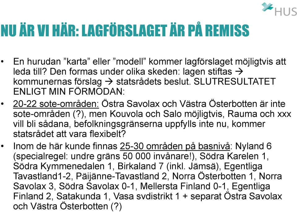 ), men Kouvola och Salo möjligtvis, Rauma och xxx vill bli sådana, befolkningsgränserna uppfylls inte nu, kommer statsrådet att vara flexibelt?