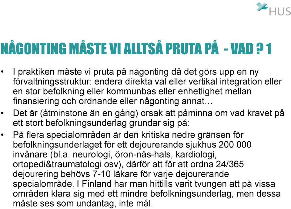 finansiering och ordnande eller någonting annat Det är (åtminstone än en gång) orsak att påminna om vad kravet på ett stort befolkningsunderlag grundar sig på: På flera specialområden är den kritiska