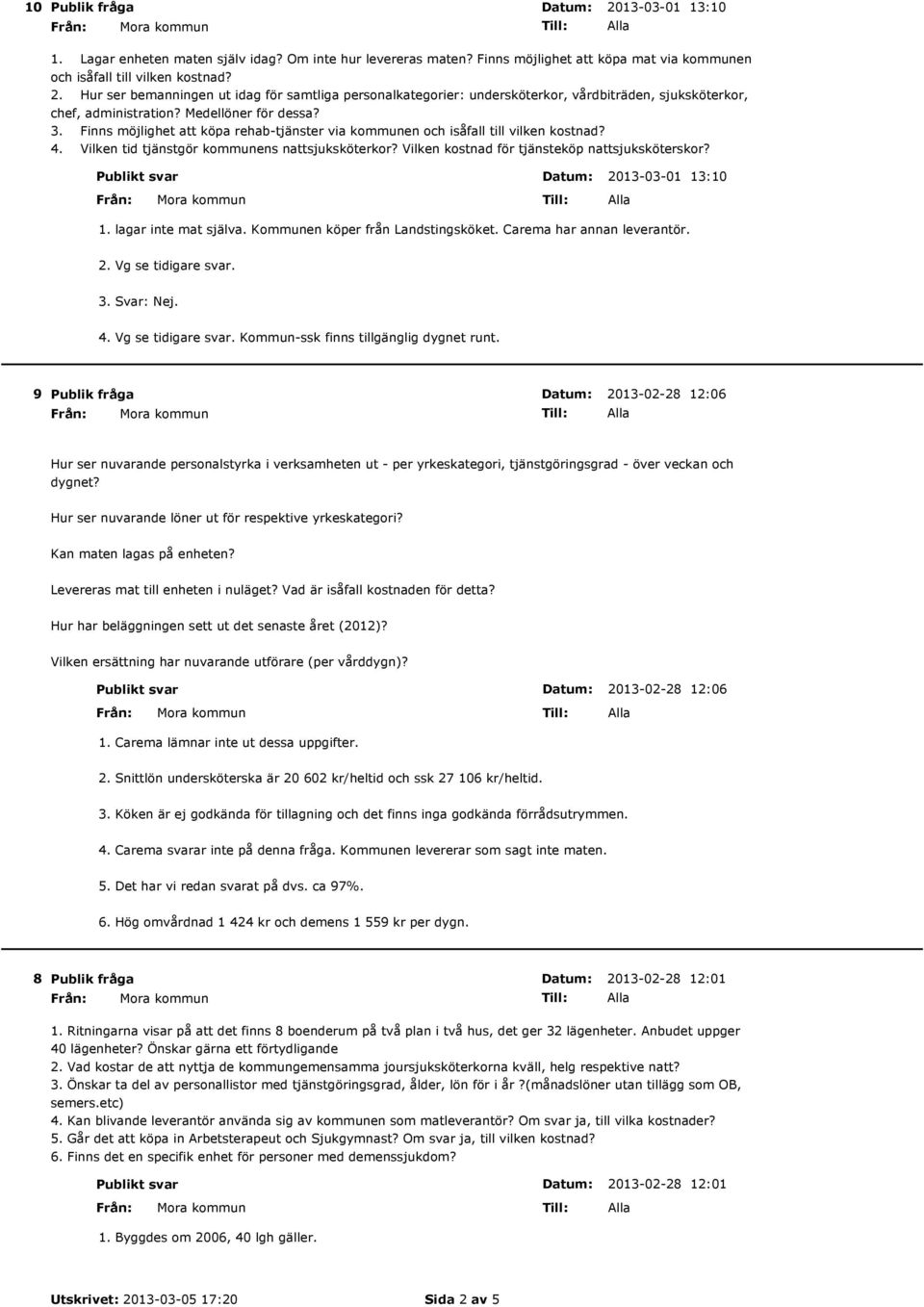 Vilken kostnad för tjänsteköp nattsjuksköterskor? Publikt svar 2013-03-01 13:10 1. lagar inte mat själva. Kommunen köper från Landstingsköket. Carema har annan leverantör. 2. Vg se tidigare svar. 3.