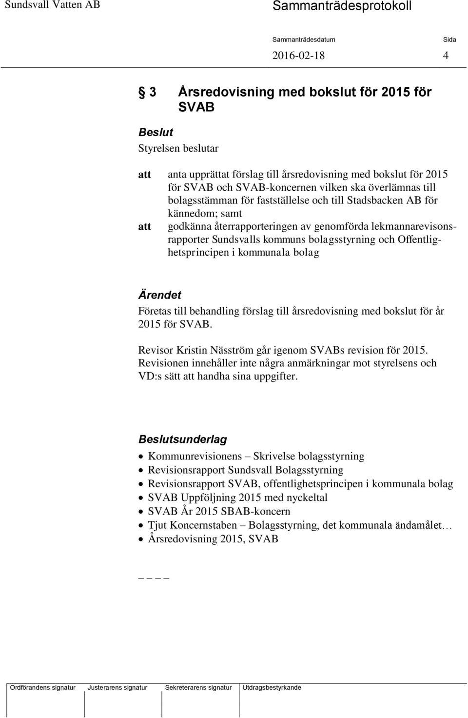 Offentlighetsprincipen i kommunala bolag Ärendet Företas till behandling förslag till årsredovisning med bokslut för år 2015 för SVAB. Revisor Kristin Näsström går igenom SVABs revision för 2015.