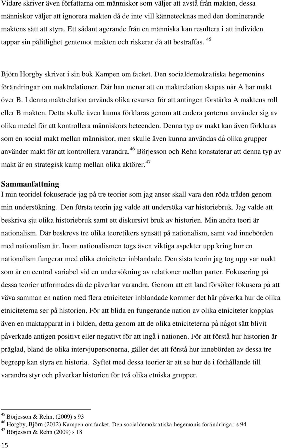 Den socialdemokratiska hegemonins förändringar om maktrelationer. Där han menar att en maktrelation skapas när A har makt över B.