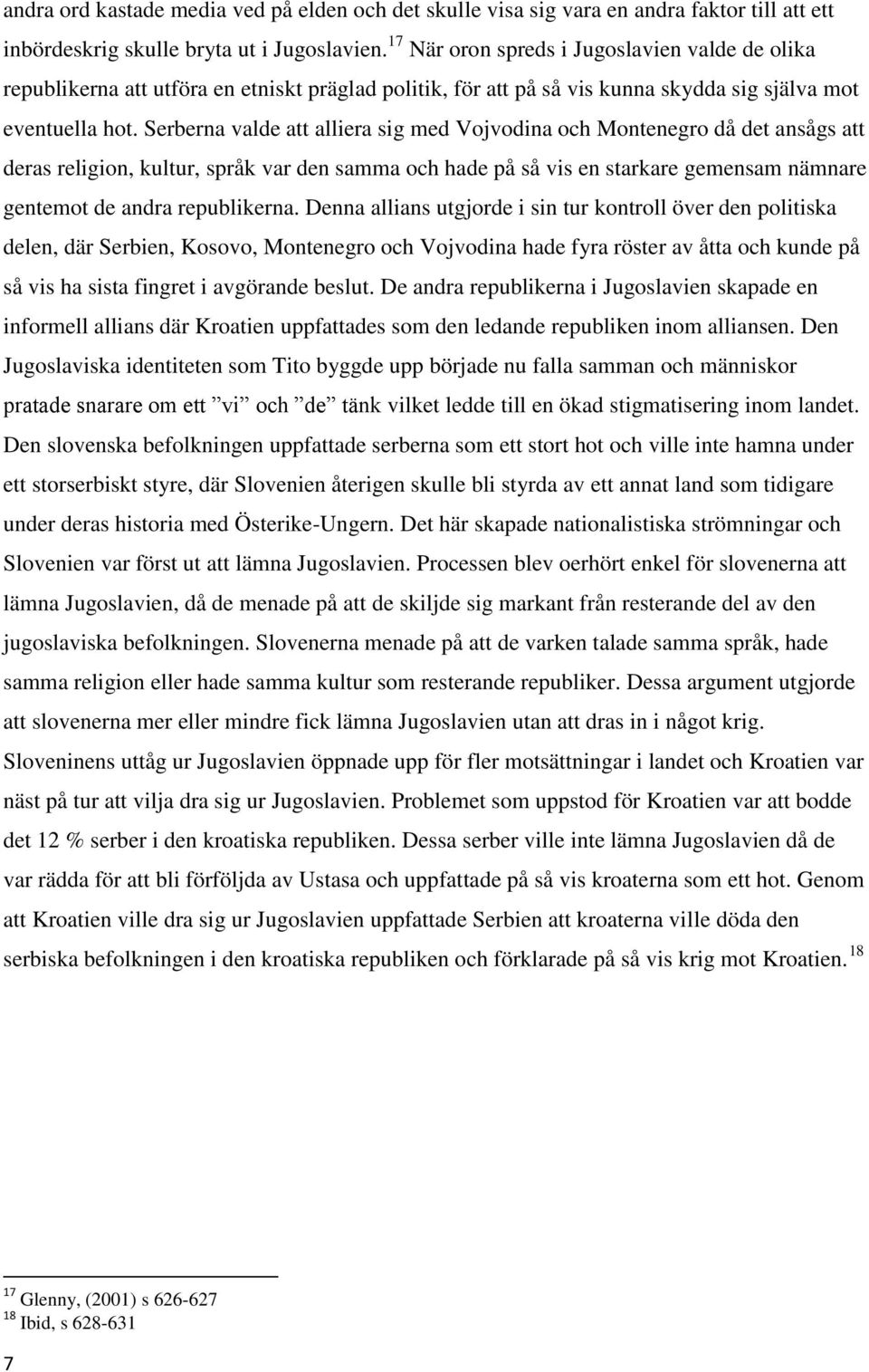 Serberna valde att alliera sig med Vojvodina och Montenegro då det ansågs att deras religion, kultur, språk var den samma och hade på så vis en starkare gemensam nämnare gentemot de andra