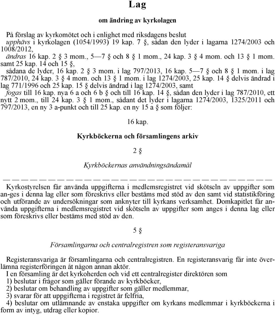 14 delvis ändrad i lag 771/1996 och 25 kap. 15 delvis ändrad i lag 1274/2003, samt fogas till 16 kap. nya 6 a och 6 b och till 16 kap. 14, sådan den lyder i lag 787/2010, ett nytt 2 mom., till 24 kap.