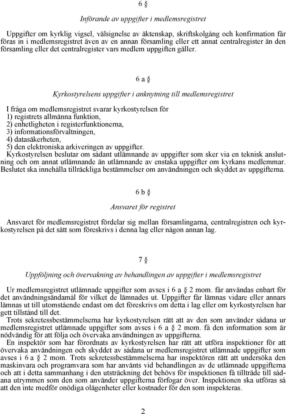 6 a Kyrkostyrelsens uppgifter i anknytning till medlemsregistret I fråga om medlemsregistret svarar kyrkostyrelsen för 1) registrets allmänna funktion, 2) enhetligheten i registerfunktionerna, 3)