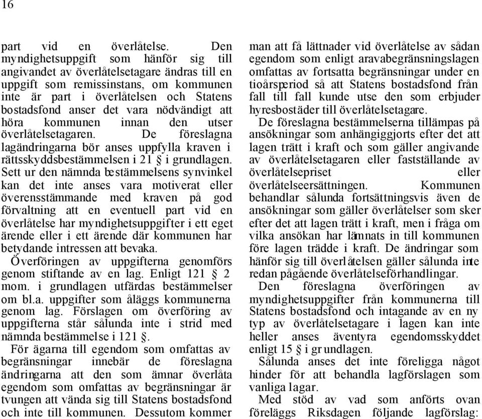 nödvändigt att höra kommunen innan den utser överlåtelsetagaren. De föreslagna lagändringarna bör anses uppfylla kraven i rättsskyddsbestämmelsen i 21 i grundlagen.