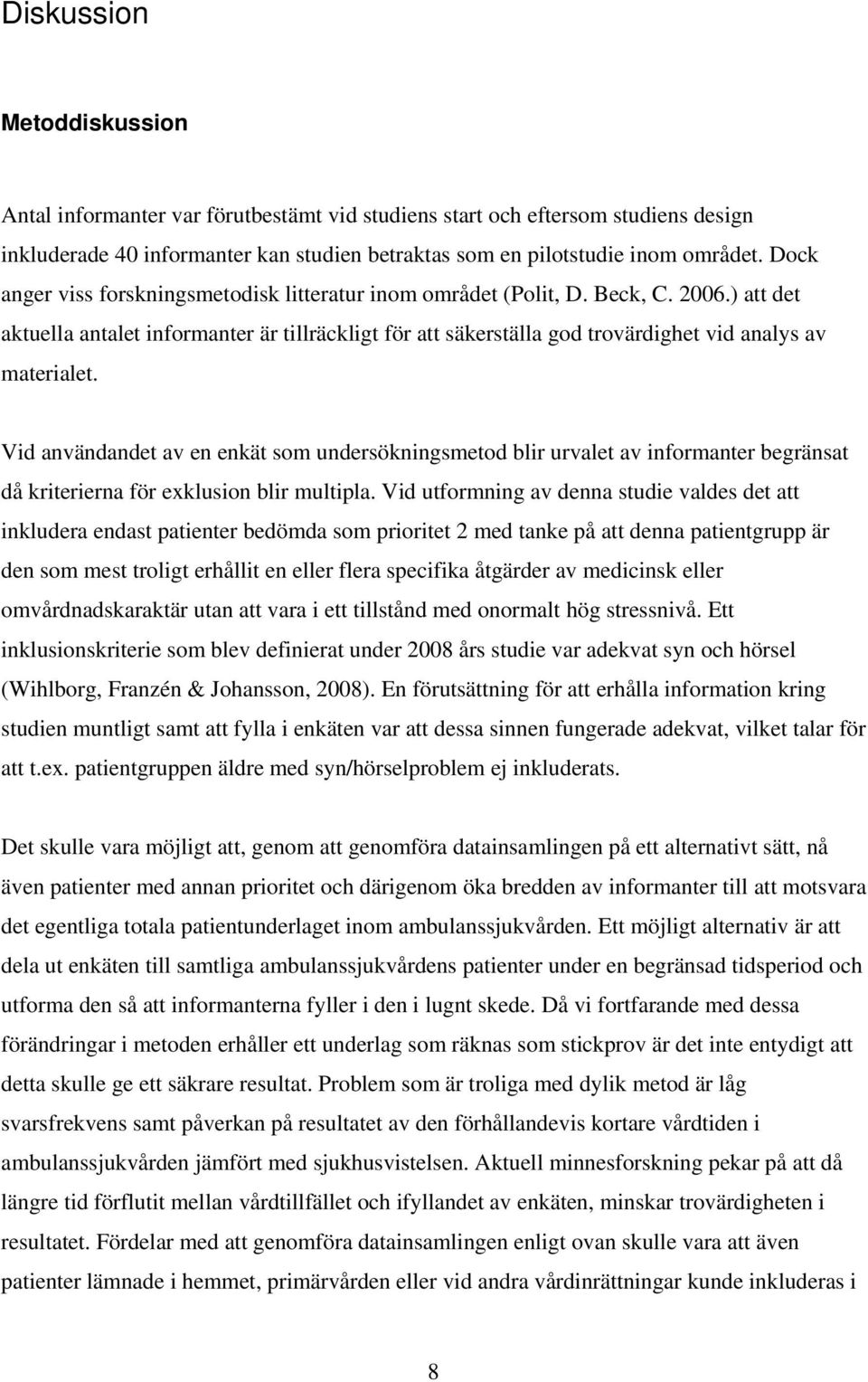 ) att det aktuella antalet informanter är tillräckligt för att säkerställa god trovärdighet vid analys av materialet.