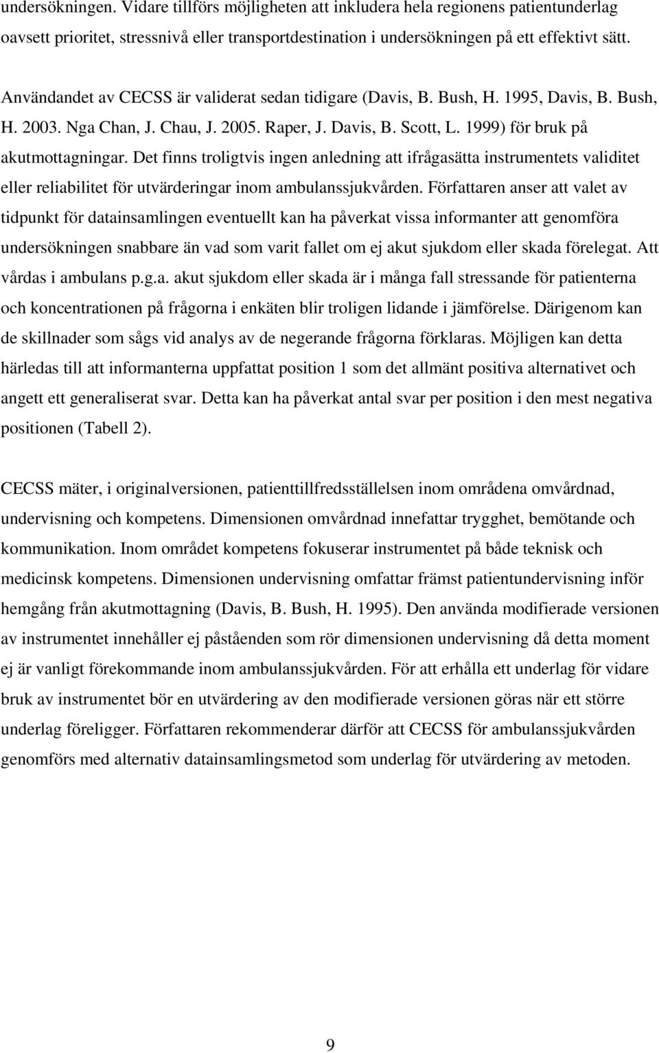 Det finns troligtvis ingen anledning att ifrågasätta instrumentets validitet eller reliabilitet för utvärderingar inom ambulanssjukvården.
