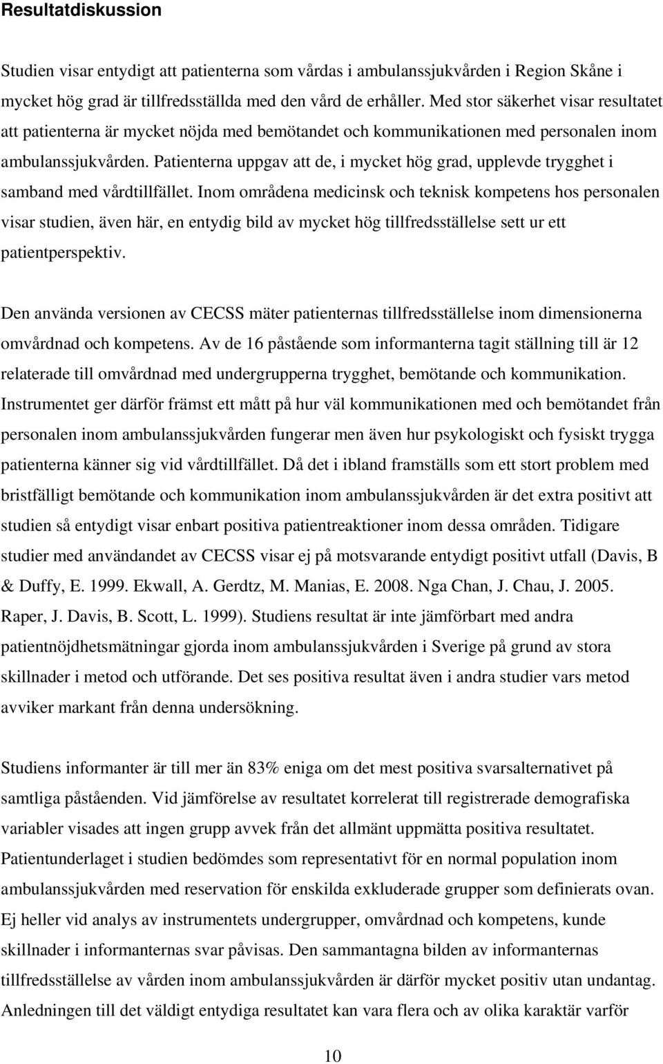Patienterna uppgav att de, i mycket hög grad, upplevde trygghet i samband med vårdtillfället.