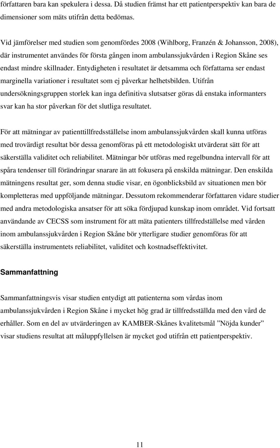 Entydigheten i resultatet är detsamma och författarna ser endast marginella variationer i resultatet som ej påverkar helhetsbilden.