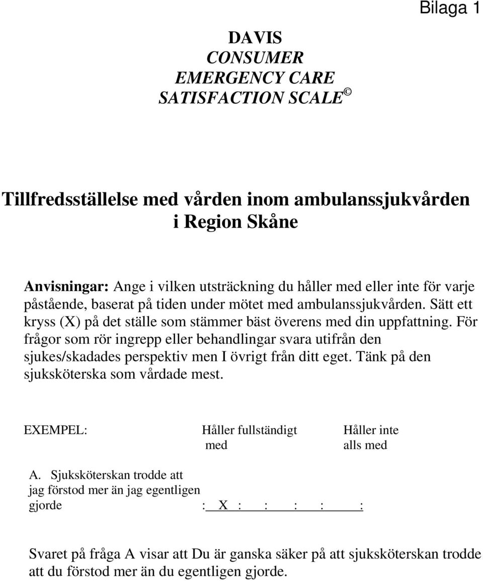 För frågor som rör ingrepp eller behandlingar svara utifrån den sjukes/skadades perspektiv men I övrigt från ditt eget. Tänk på den sjuksköterska som vårdade mest.