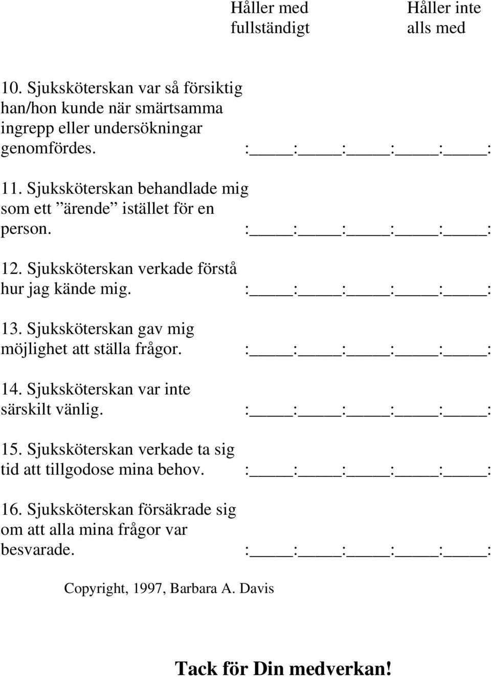Sjuksköterskan behandlade mig som ett ärende istället för en person. 12. Sjuksköterskan verkade förstå hur jag kände mig. 13.