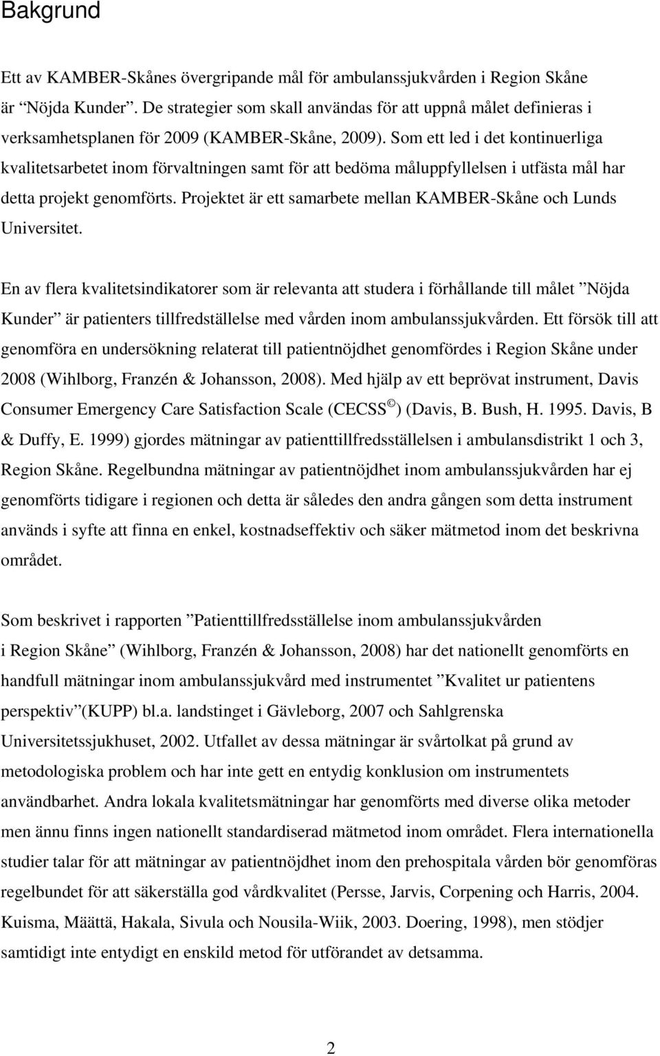 Som ett led i det kontinuerliga kvalitetsarbetet inom förvaltningen samt för att bedöma måluppfyllelsen i utfästa mål har detta projekt genomförts.