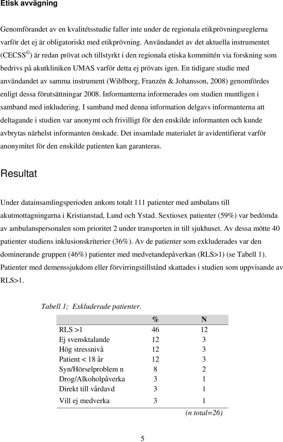 En tidigare studie med användandet av samma instrument (Wihlborg, Franzén & Johansson, 2008) genomfördes enligt dessa förutsättningar 2008.
