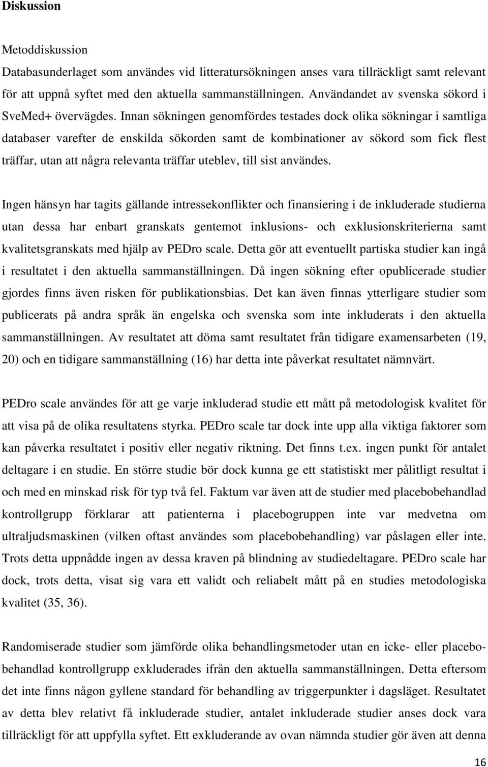 Innan sökningen genomfördes testades dock olika sökningar i samtliga databaser varefter de enskilda sökorden samt de kombinationer av sökord som fick flest träffar, utan att några relevanta träffar
