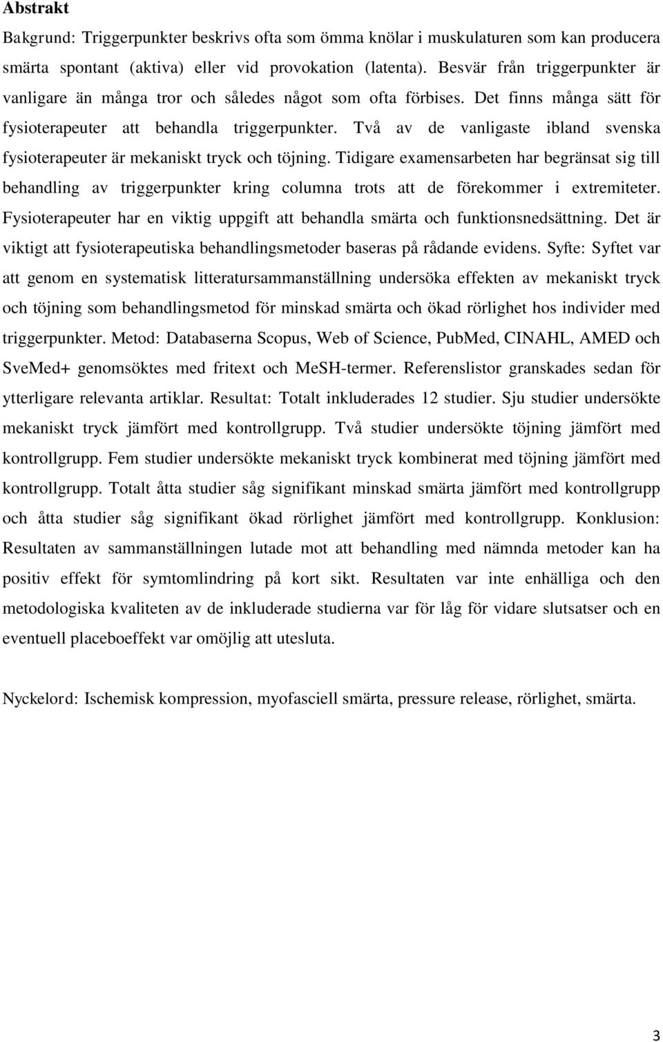 Två av de vanligaste ibland svenska fysioterapeuter är mekaniskt tryck och töjning.