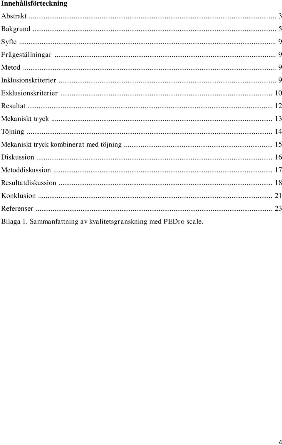 .. 14 Mekaniskt tryck kombinerat med töjning... 15 Diskussion... 16 Metoddiskussion.