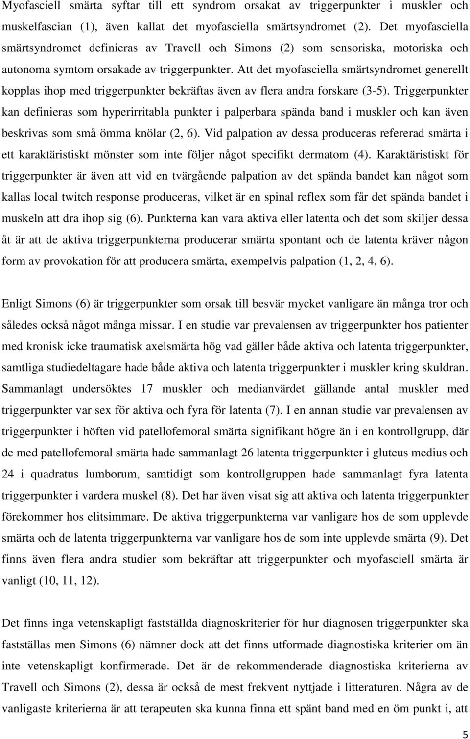 Att det myofasciella smärtsyndromet generellt kopplas ihop med triggerpunkter bekräftas även av flera andra forskare (3-5).