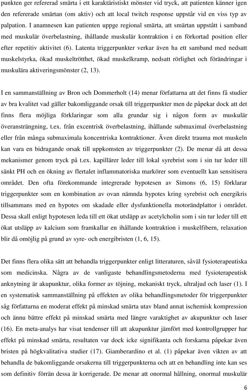 Latenta triggerpunkter verkar även ha ett samband med nedsatt muskelstyrka, ökad muskeltrötthet, ökad muskelkramp, nedsatt rörlighet och förändringar i muskulära aktiveringsmönster (2, 13).