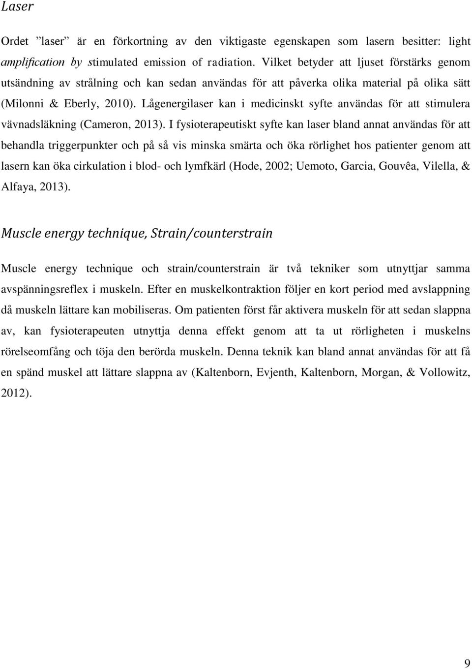 Lågenergilaser kan i medicinskt syfte användas för att stimulera vävnadsläkning (Cameron, 2013).