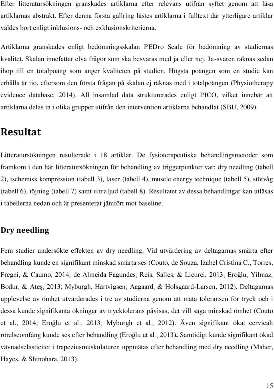 Artiklarna granskades enligt bedömningsskalan PEDro Scale för bedömning av studiernas kvalitet. Skalan innefattar elva frågor som ska besvaras med ja eller nej.