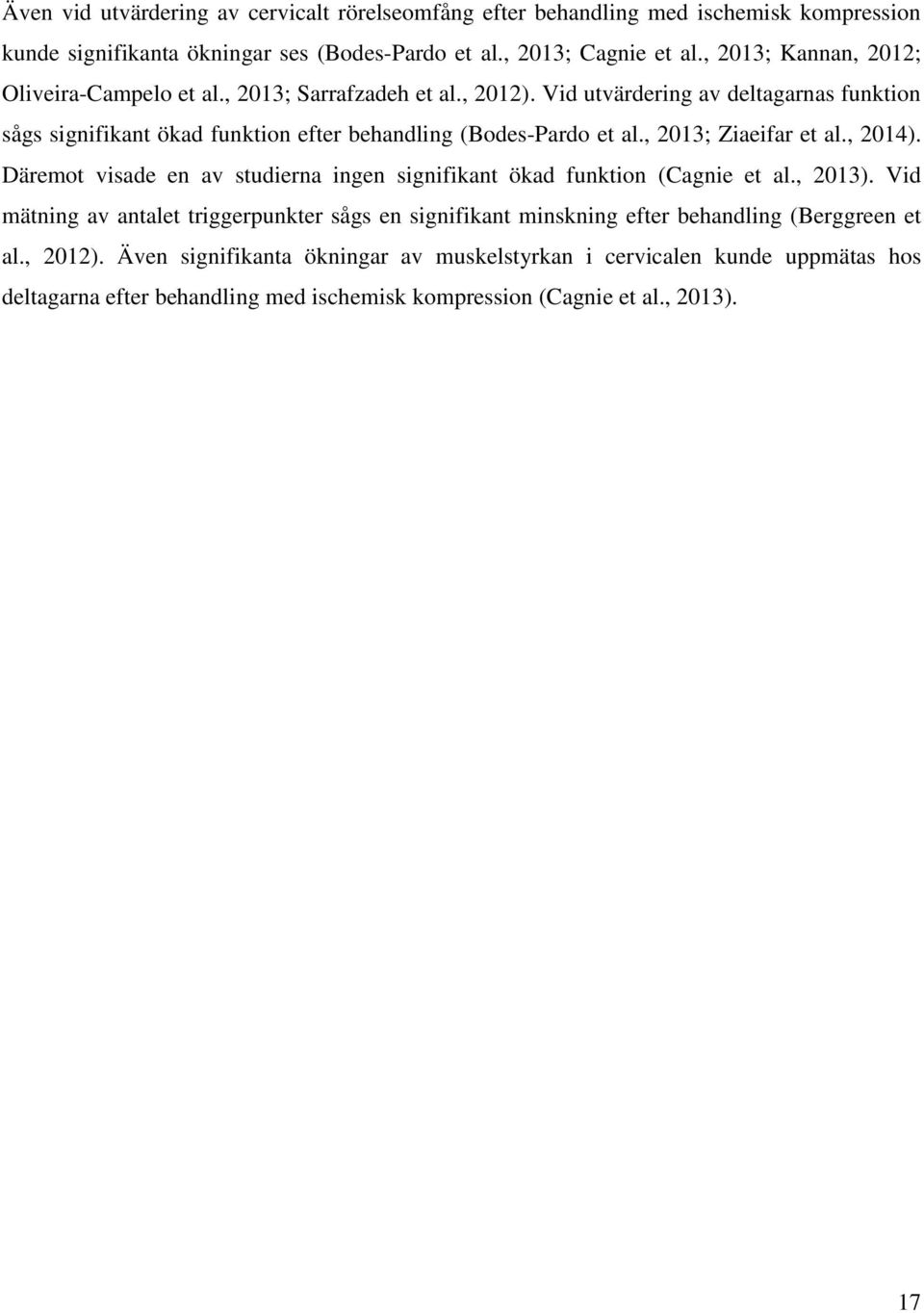 Vid utvärdering av deltagarnas funktion sågs signifikant ökad funktion efter behandling (Bodes-Pardo et al., 2013; Ziaeifar et al., 2014).