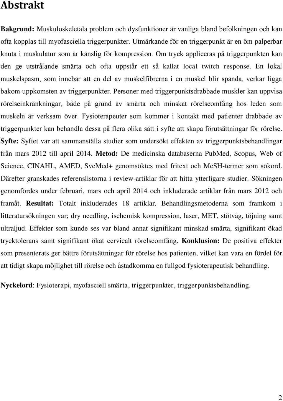 Metod: De medicinska databaserna PubMed, Scopus, Web of Science, CINAHL, AMED, SveMed+ genomsöktes med fritext oc -.