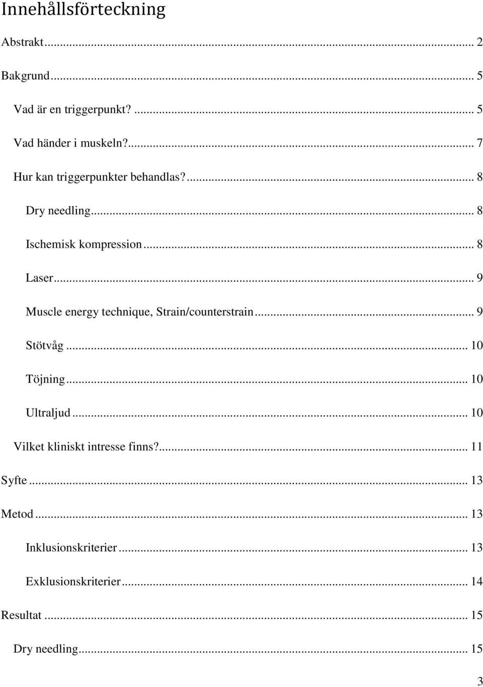 .. 9 Muscle energy technique, Strain/counterstrain... 9 Stötvåg... 10 Töjning... 10 Ultraljud.