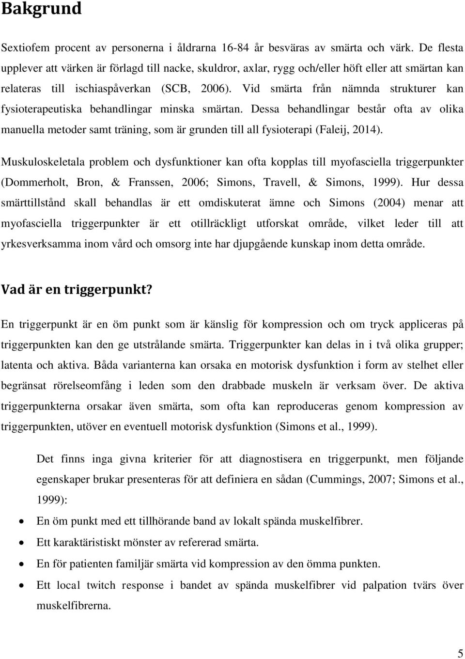 Vid smärta från nämnda strukturer kan fysioterapeutiska behandlingar minska smärtan.