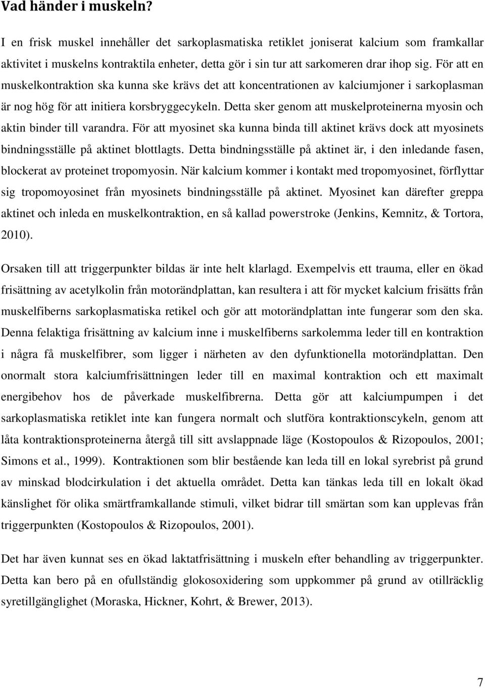 För att en muskelkontraktion ska kunna ske krävs det att koncentrationen av kalciumjoner i sarkoplasman är nog hög för att initiera korsbryggecykeln.