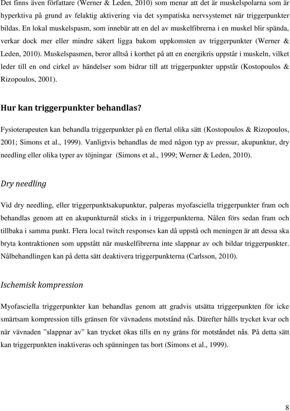 Muskelspasmen, beror alltså i korthet på att en energikris uppstår i muskeln, vilket leder till en ond cirkel av händelser som bidrar till att triggerpunkter uppstår (Kostopoulos & Rizopoulos, 2001).