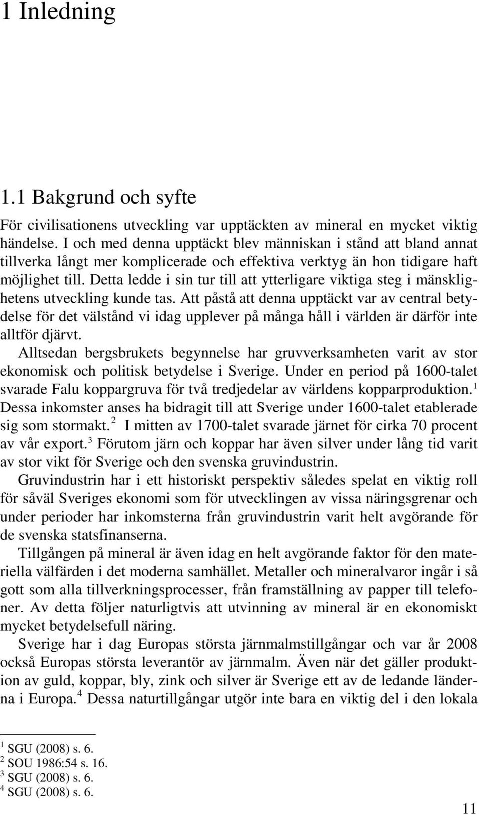 Detta ledde i sin tur till att ytterligare viktiga steg i mänsklighetens utveckling kunde tas.