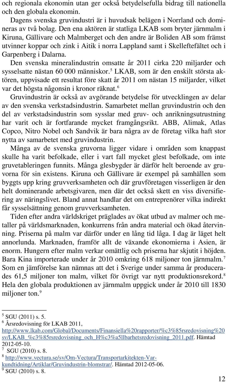 och i Garpenberg i Dalarna. Den svenska mineralindustrin omsatte år 2011 cirka 220 miljarder och sysselsatte nästan 60 000 människor.