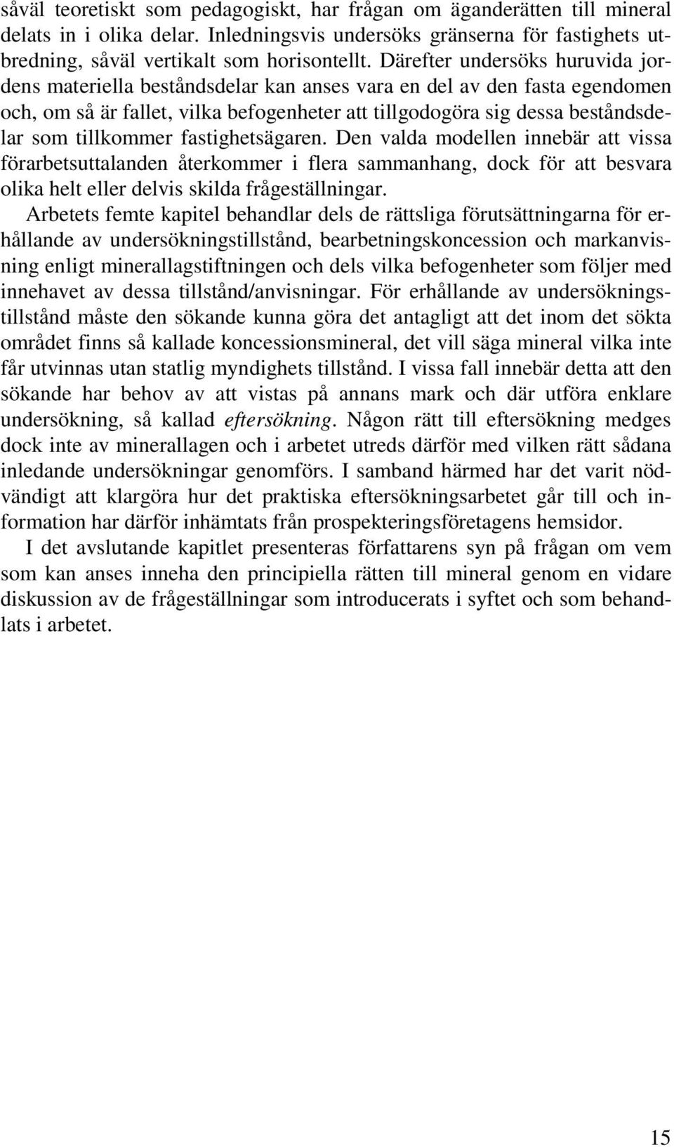 tillkommer fastighetsägaren. Den valda modellen innebär att vissa förarbetsuttalanden återkommer i flera sammanhang, dock för att besvara olika helt eller delvis skilda frågeställningar.