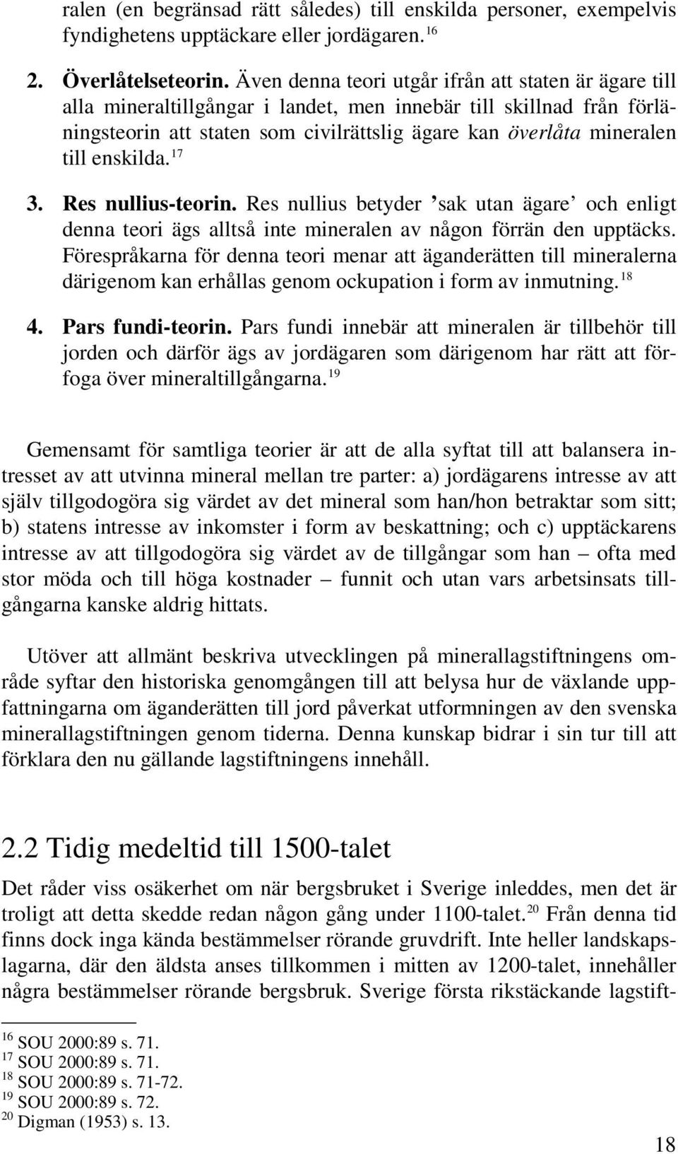 enskilda. 17 3. Res nullius-teorin. Res nullius betyder sak utan ägare och enligt denna teori ägs alltså inte mineralen av någon förrän den upptäcks.