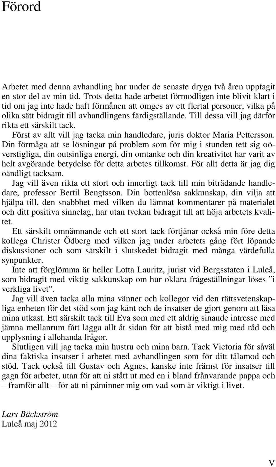 Till dessa vill jag därför rikta ett särskilt tack. Först av allt vill jag tacka min handledare, juris doktor Maria Pettersson.