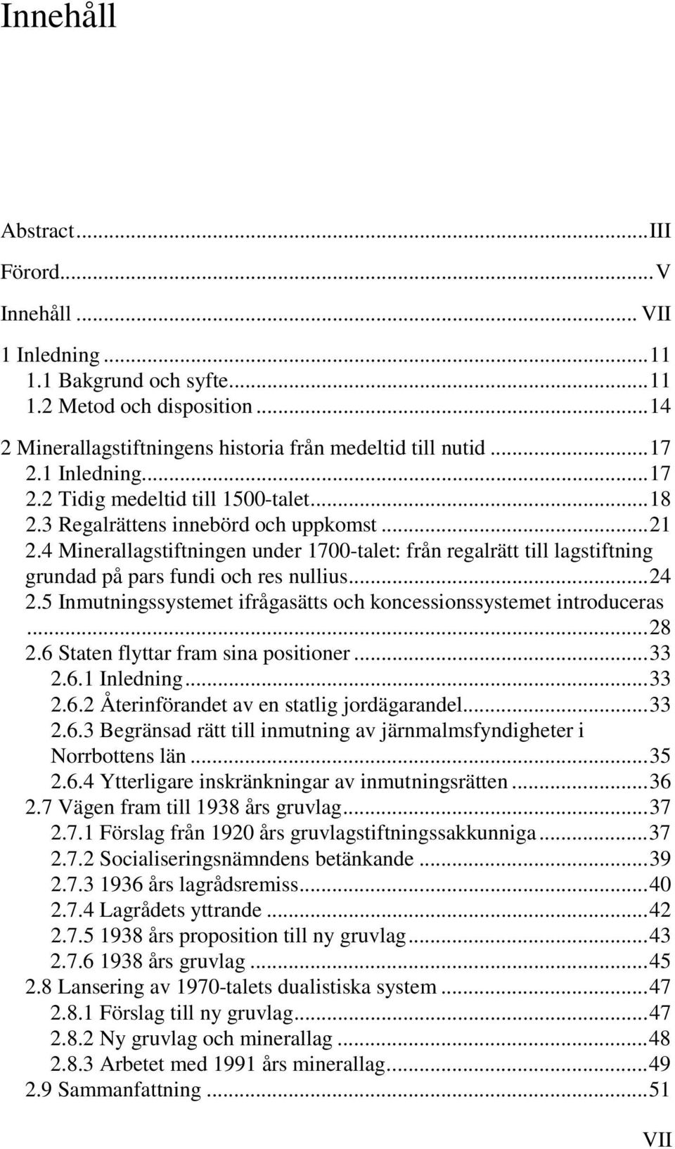 4 Minerallagstiftningen under 1700-talet: från regalrätt till lagstiftning grundad på pars fundi och res nullius...24 2.5 Inmutningssystemet ifrågasätts och koncessionssystemet introduceras...28 2.