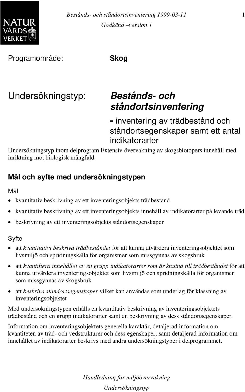 Mål och syfte med undersökningstypen Mål kvantitativ beskrivning av ett inventeringsobjekts trädbestånd kvantitativ beskrivning av ett inventeringsobjekts innehåll av indikatorarter på levande träd