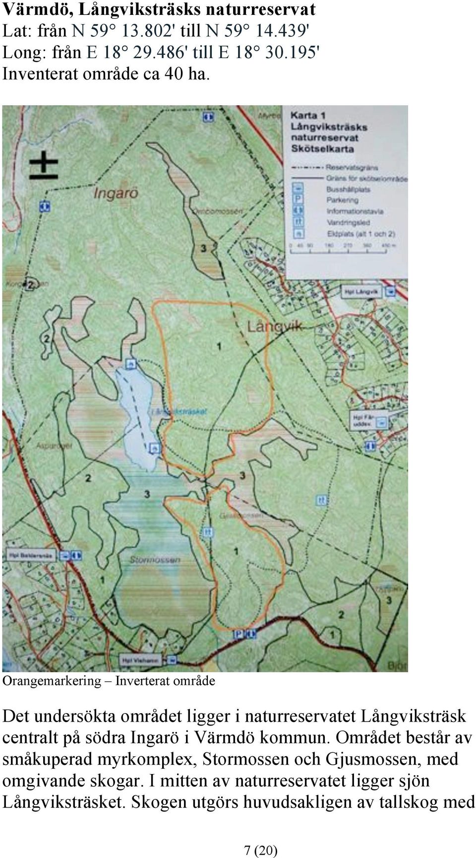 Orangemarkering Inverterat område Det undersökta området ligger i naturreservatet Långviksträsk centralt på södra Ingarö