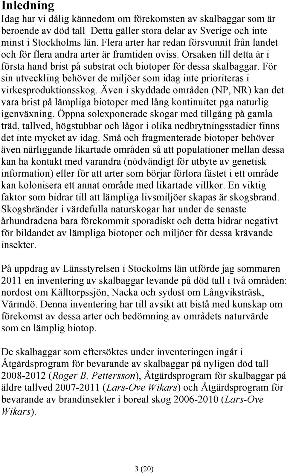 För sin utveckling behöver de miljöer som idag inte prioriteras i virkesproduktionsskog.