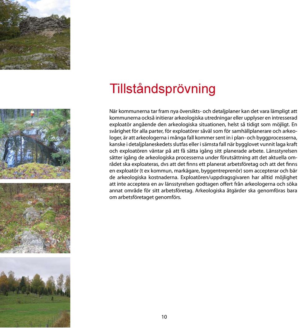 En svårighet för alla parter, för exploatörer såväl som för samhällplanerare och arkeologer, är att arkeologerna i många fall kommer sent in i plan- och byggprocesserna, kanske i detaljplaneskedets
