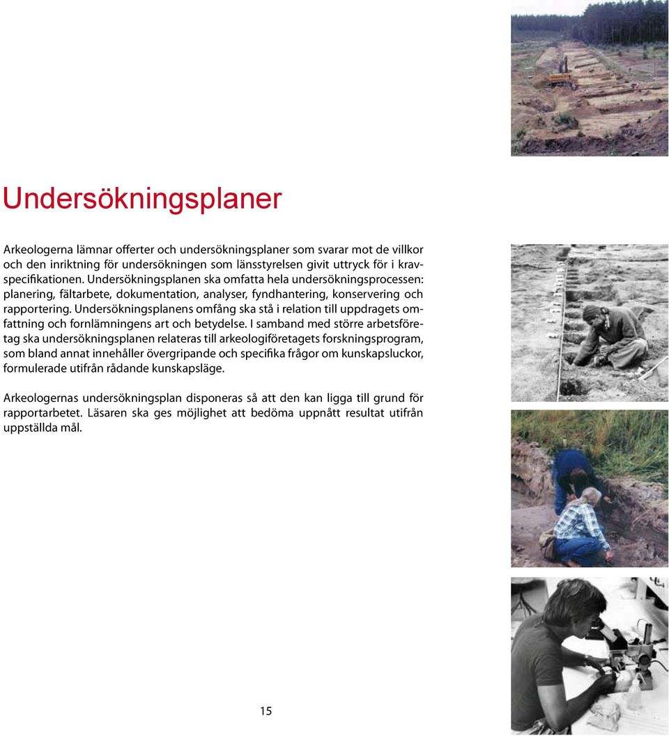 Undersökningsplanens omfång ska stå i relation till uppdragets omfattning och fornlämningens art och betydelse.